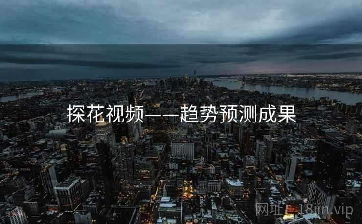 探花视频——趋势预测成果