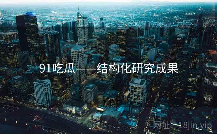 91吃瓜——结构化研究成果