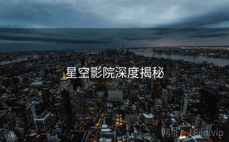 星空影院深度揭秘