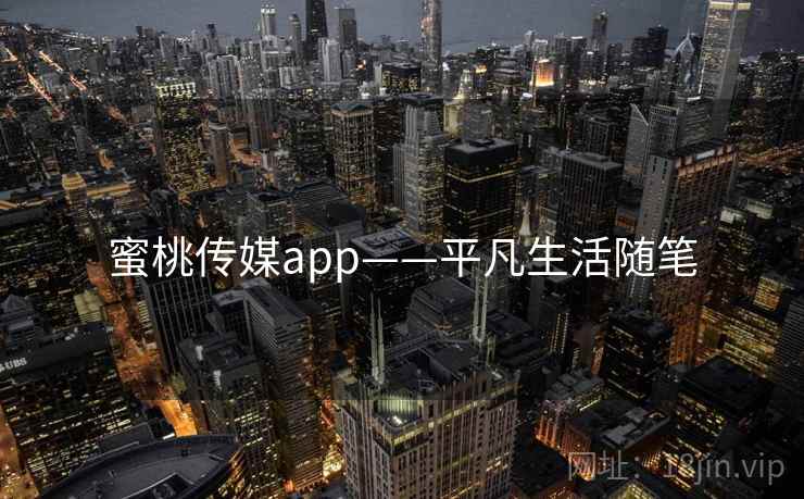 蜜桃传媒app——平凡生活随笔