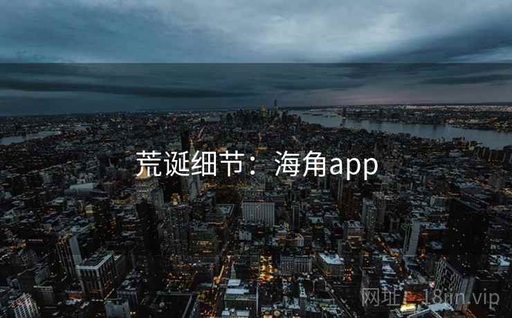 荒诞细节:海角app