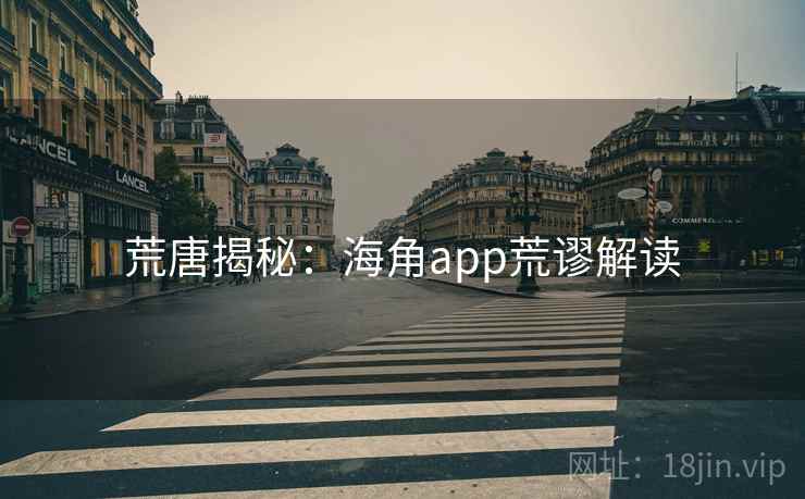 荒唐揭秘：海角app荒谬解读
