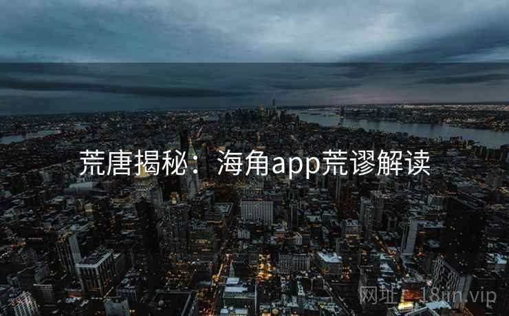 荒唐揭秘:海角app荒谬解读