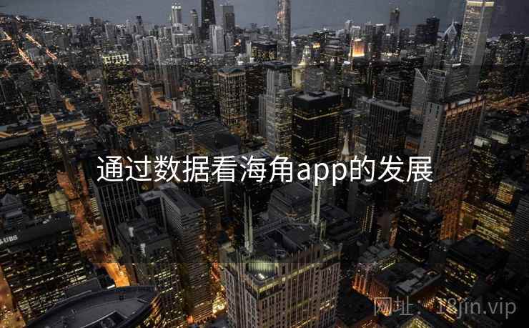 通过数据看海角app的发展