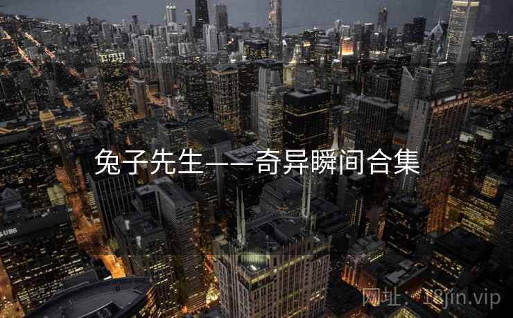 兔子先生——奇异瞬间合集