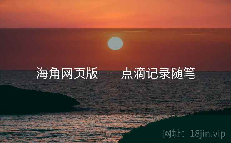 海角网页版——点滴记录随笔
