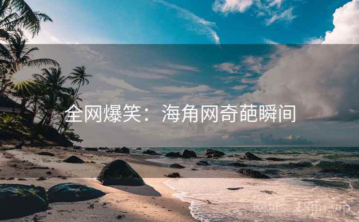 全网爆笑：海角网奇葩瞬间