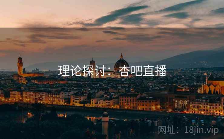 理论探讨:杏吧直播