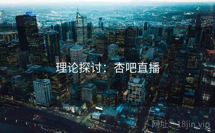 理论探讨:杏吧直播