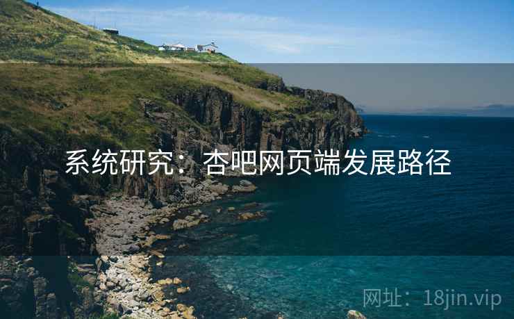 系统研究:杏吧网页端发展路径