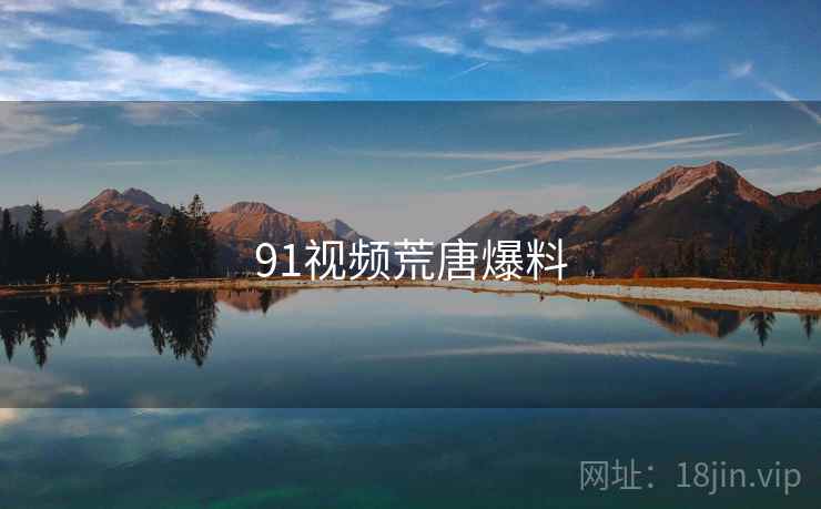 91视频荒唐爆料